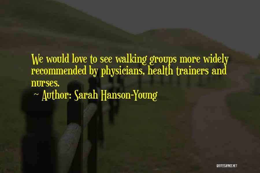 Sarah Hanson-Young Quotes: We Would Love To See Walking Groups More Widely Recommended By Physicians, Health Trainers And Nurses.
