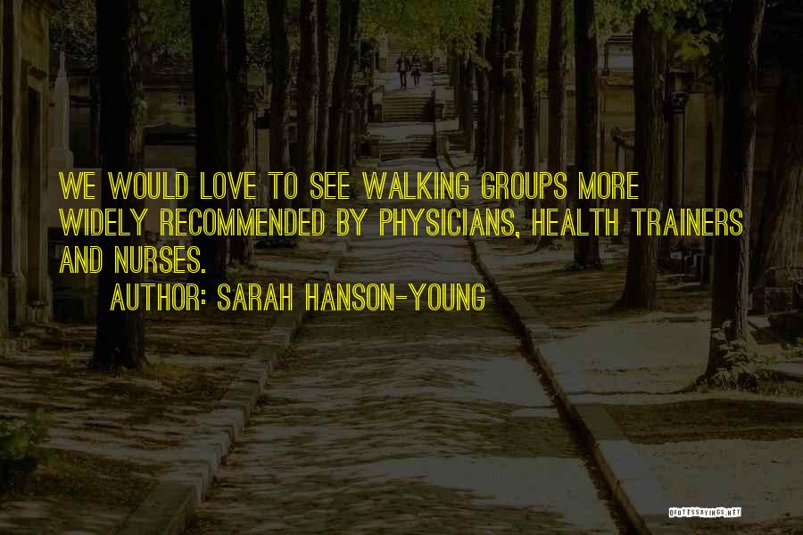 Sarah Hanson-Young Quotes: We Would Love To See Walking Groups More Widely Recommended By Physicians, Health Trainers And Nurses.