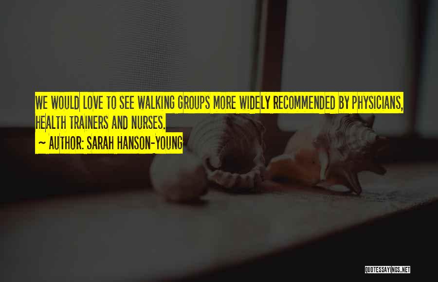 Sarah Hanson-Young Quotes: We Would Love To See Walking Groups More Widely Recommended By Physicians, Health Trainers And Nurses.