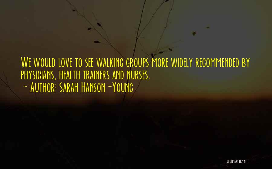 Sarah Hanson-Young Quotes: We Would Love To See Walking Groups More Widely Recommended By Physicians, Health Trainers And Nurses.