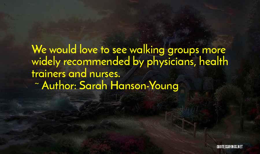 Sarah Hanson-Young Quotes: We Would Love To See Walking Groups More Widely Recommended By Physicians, Health Trainers And Nurses.