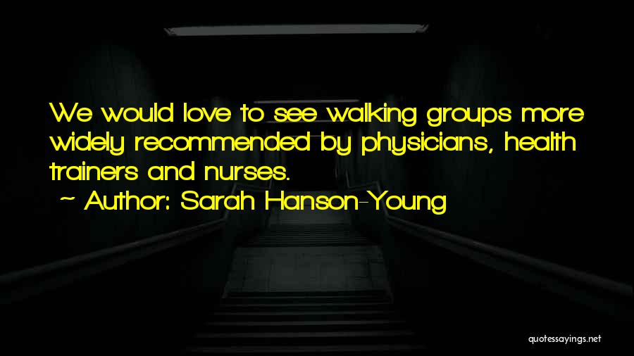Sarah Hanson-Young Quotes: We Would Love To See Walking Groups More Widely Recommended By Physicians, Health Trainers And Nurses.