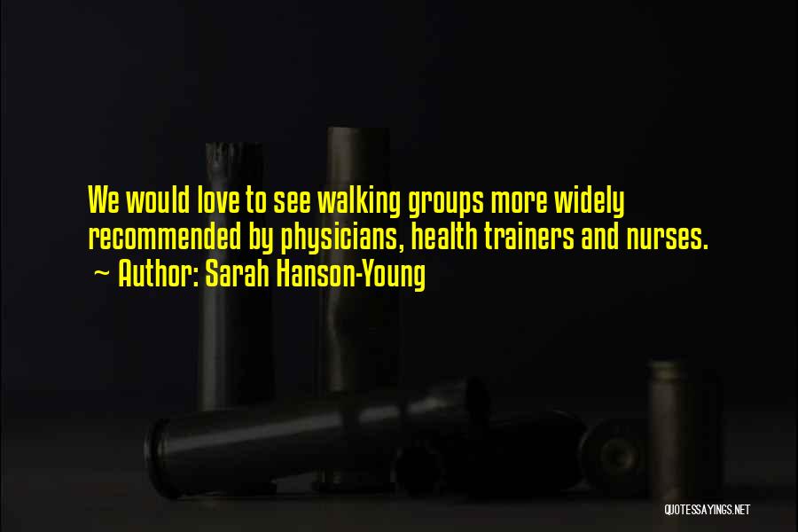 Sarah Hanson-Young Quotes: We Would Love To See Walking Groups More Widely Recommended By Physicians, Health Trainers And Nurses.