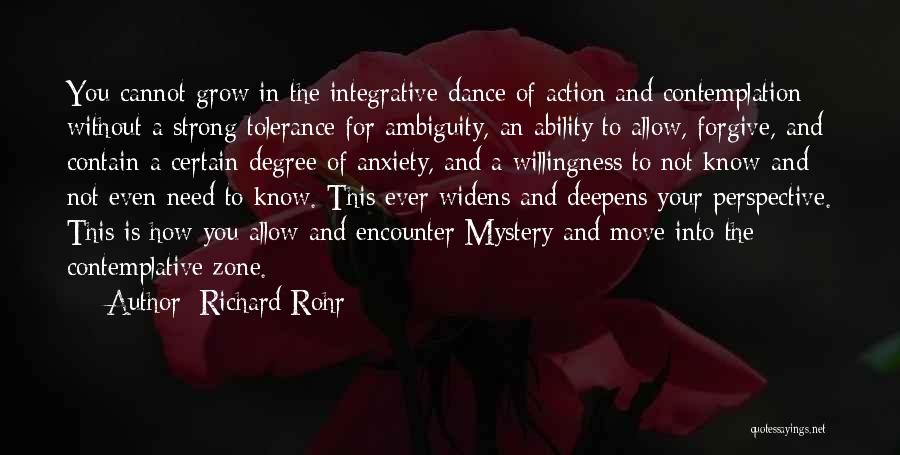 Richard Rohr Quotes: You Cannot Grow In The Integrative Dance Of Action And Contemplation Without A Strong Tolerance For Ambiguity, An Ability To