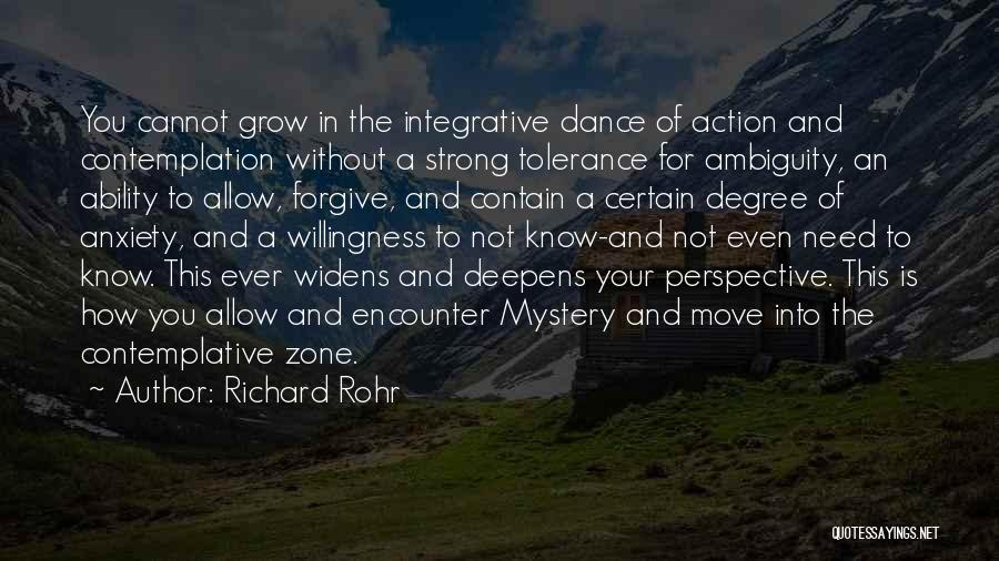 Richard Rohr Quotes: You Cannot Grow In The Integrative Dance Of Action And Contemplation Without A Strong Tolerance For Ambiguity, An Ability To