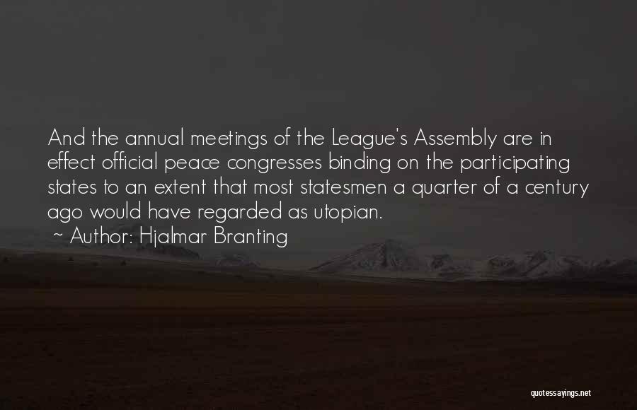 Hjalmar Branting Quotes: And The Annual Meetings Of The League's Assembly Are In Effect Official Peace Congresses Binding On The Participating States To