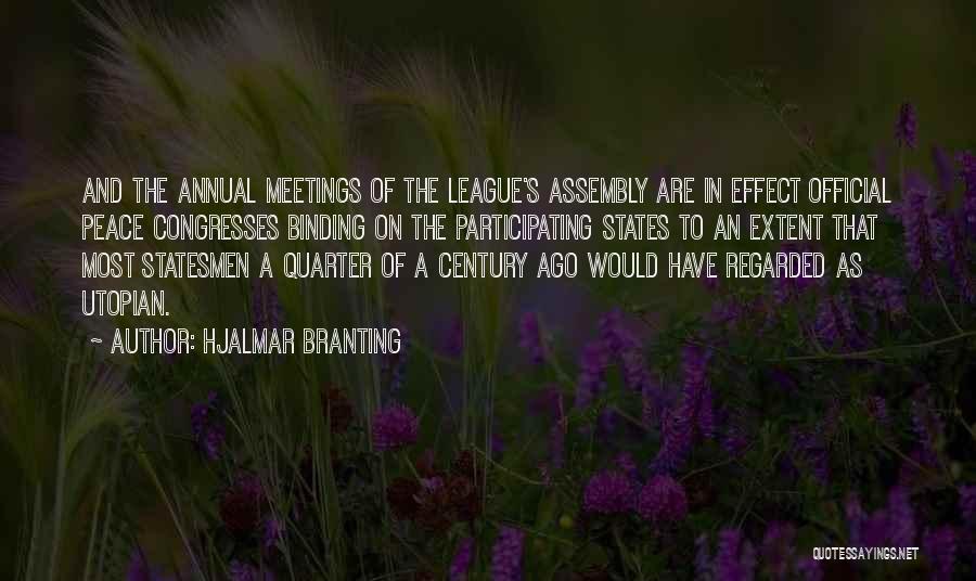 Hjalmar Branting Quotes: And The Annual Meetings Of The League's Assembly Are In Effect Official Peace Congresses Binding On The Participating States To