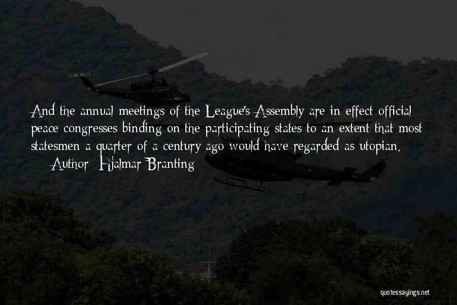 Hjalmar Branting Quotes: And The Annual Meetings Of The League's Assembly Are In Effect Official Peace Congresses Binding On The Participating States To