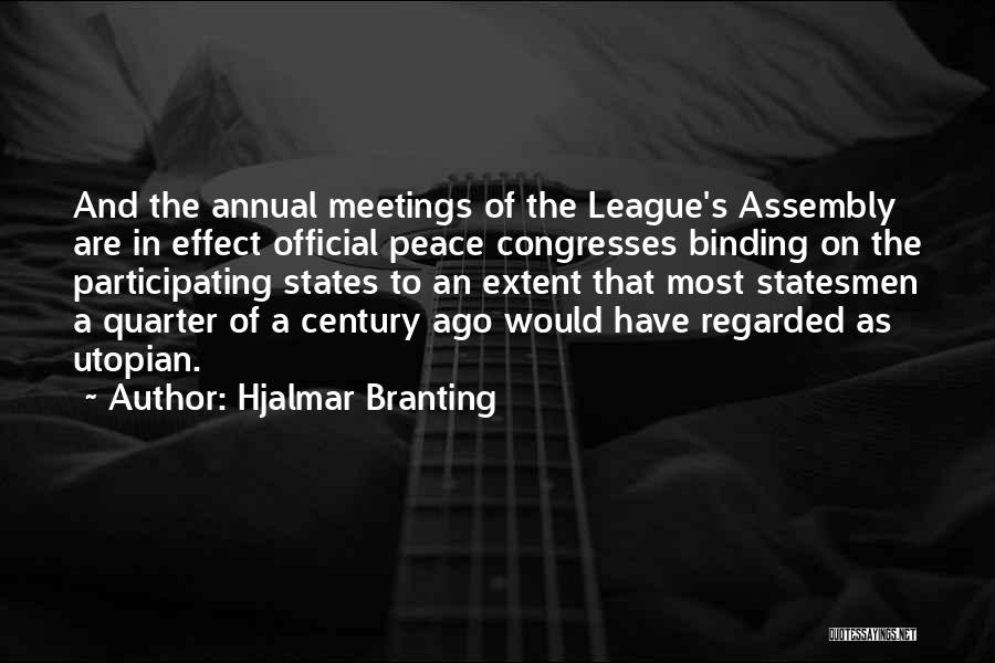 Hjalmar Branting Quotes: And The Annual Meetings Of The League's Assembly Are In Effect Official Peace Congresses Binding On The Participating States To