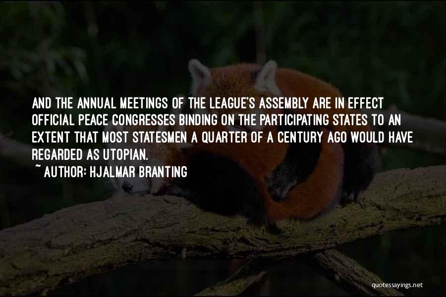 Hjalmar Branting Quotes: And The Annual Meetings Of The League's Assembly Are In Effect Official Peace Congresses Binding On The Participating States To
