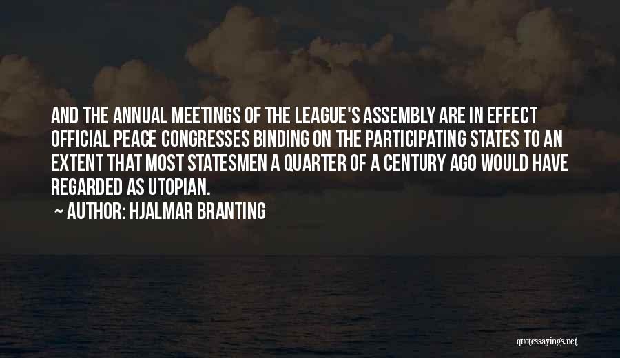 Hjalmar Branting Quotes: And The Annual Meetings Of The League's Assembly Are In Effect Official Peace Congresses Binding On The Participating States To