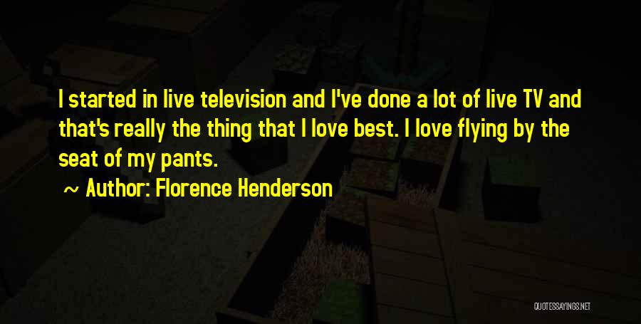 Florence Henderson Quotes: I Started In Live Television And I've Done A Lot Of Live Tv And That's Really The Thing That I