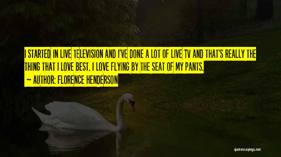 Florence Henderson Quotes: I Started In Live Television And I've Done A Lot Of Live Tv And That's Really The Thing That I