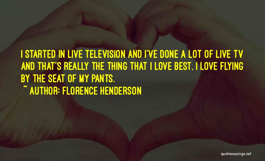 Florence Henderson Quotes: I Started In Live Television And I've Done A Lot Of Live Tv And That's Really The Thing That I