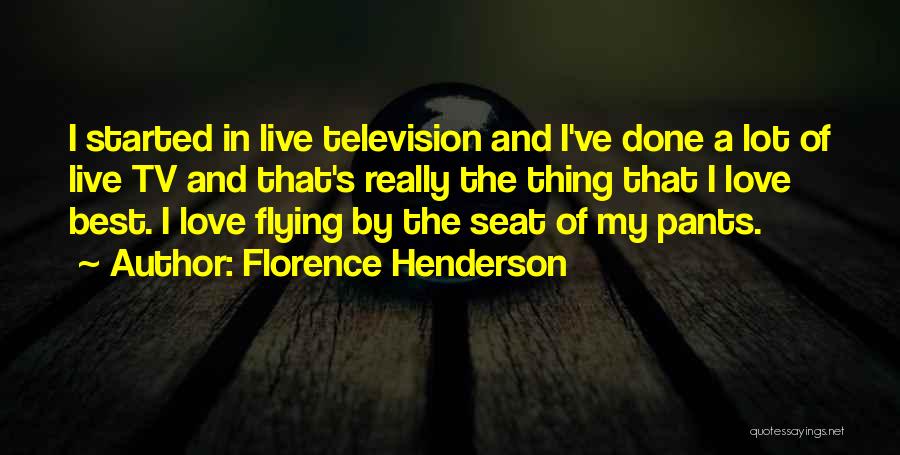 Florence Henderson Quotes: I Started In Live Television And I've Done A Lot Of Live Tv And That's Really The Thing That I