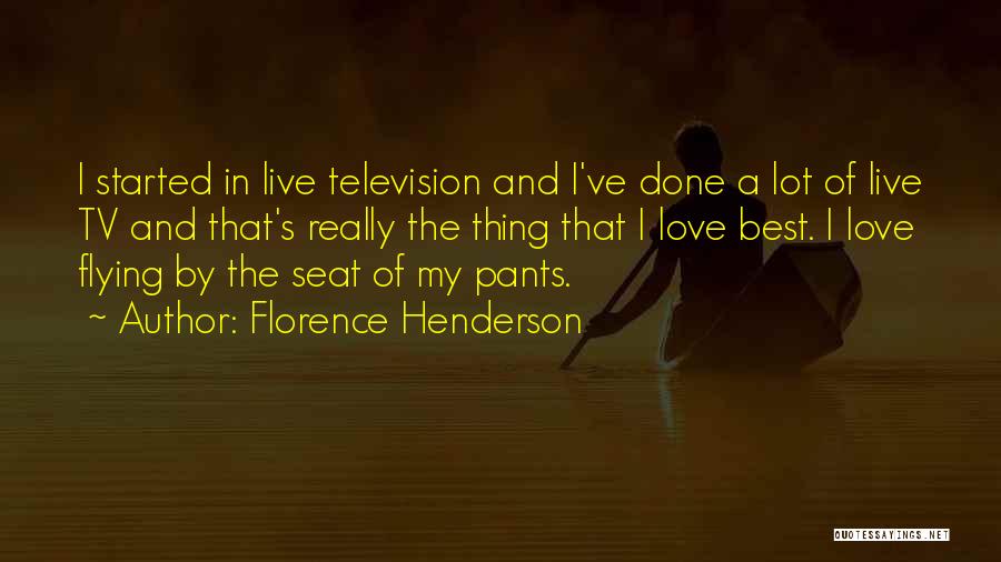 Florence Henderson Quotes: I Started In Live Television And I've Done A Lot Of Live Tv And That's Really The Thing That I