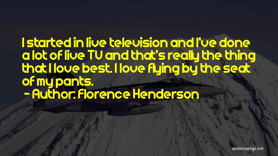 Florence Henderson Quotes: I Started In Live Television And I've Done A Lot Of Live Tv And That's Really The Thing That I