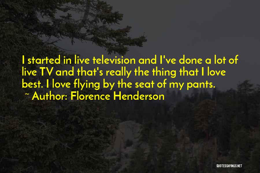 Florence Henderson Quotes: I Started In Live Television And I've Done A Lot Of Live Tv And That's Really The Thing That I