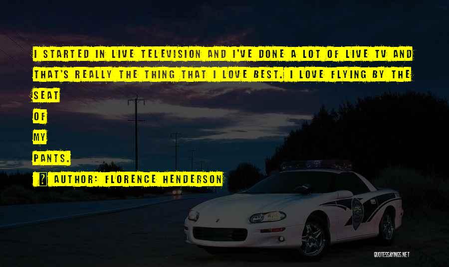 Florence Henderson Quotes: I Started In Live Television And I've Done A Lot Of Live Tv And That's Really The Thing That I