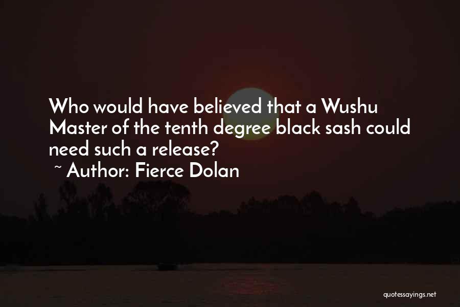 Fierce Dolan Quotes: Who Would Have Believed That A Wushu Master Of The Tenth Degree Black Sash Could Need Such A Release?