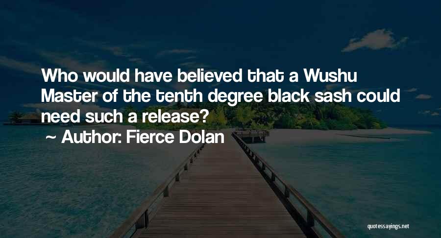 Fierce Dolan Quotes: Who Would Have Believed That A Wushu Master Of The Tenth Degree Black Sash Could Need Such A Release?