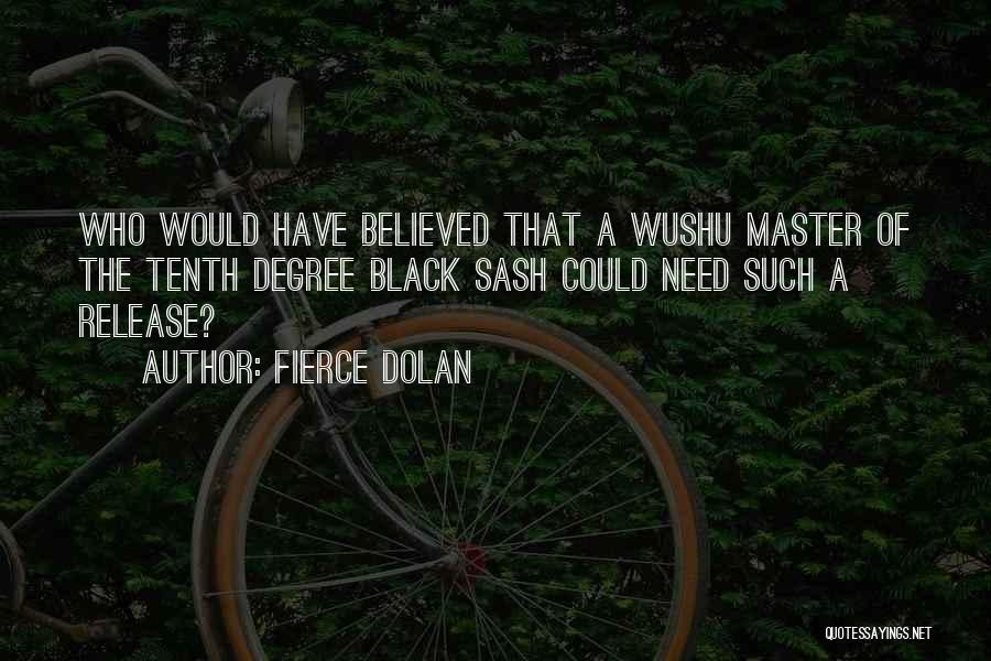 Fierce Dolan Quotes: Who Would Have Believed That A Wushu Master Of The Tenth Degree Black Sash Could Need Such A Release?