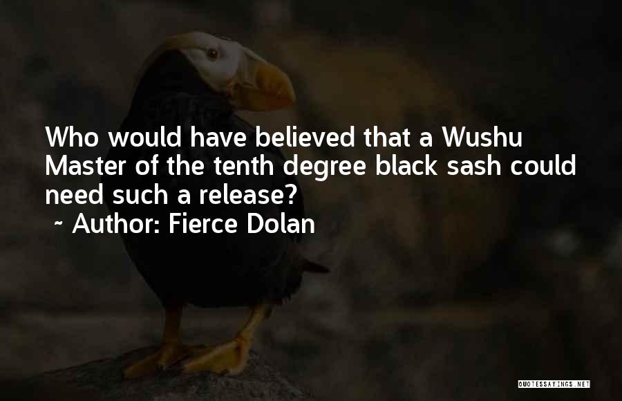 Fierce Dolan Quotes: Who Would Have Believed That A Wushu Master Of The Tenth Degree Black Sash Could Need Such A Release?