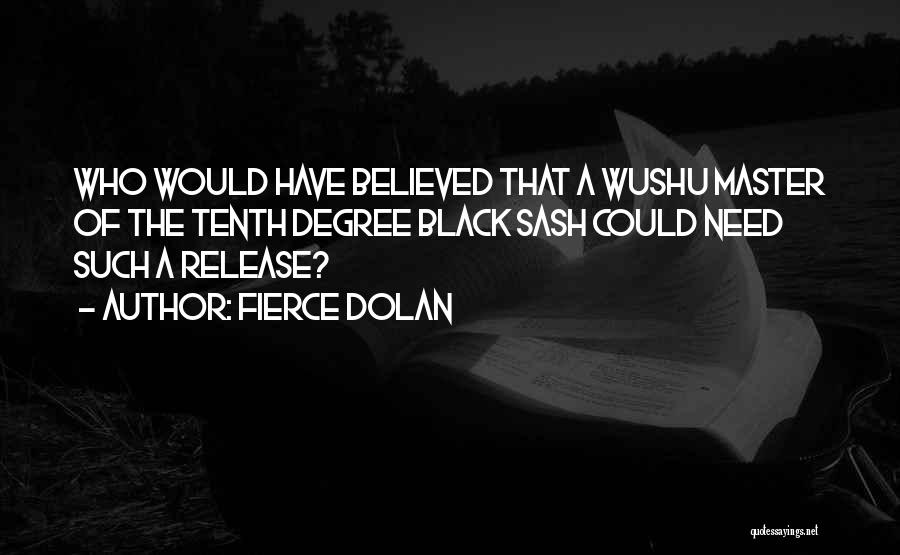 Fierce Dolan Quotes: Who Would Have Believed That A Wushu Master Of The Tenth Degree Black Sash Could Need Such A Release?