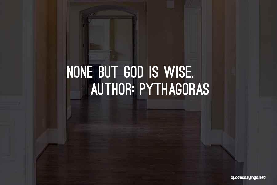 Pythagoras Quotes: None But God Is Wise.