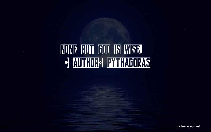 Pythagoras Quotes: None But God Is Wise.