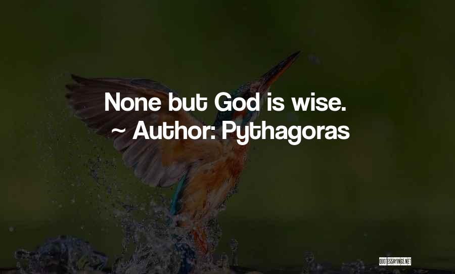 Pythagoras Quotes: None But God Is Wise.