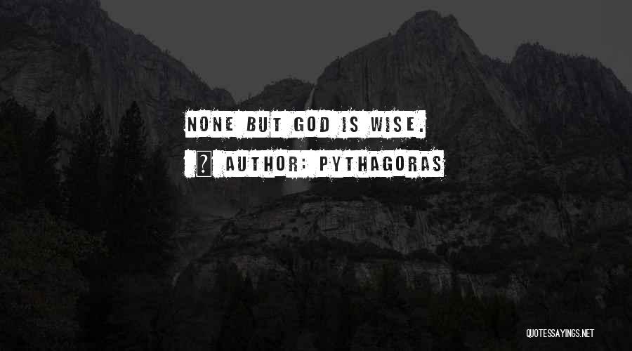 Pythagoras Quotes: None But God Is Wise.