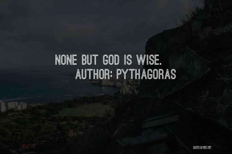 Pythagoras Quotes: None But God Is Wise.