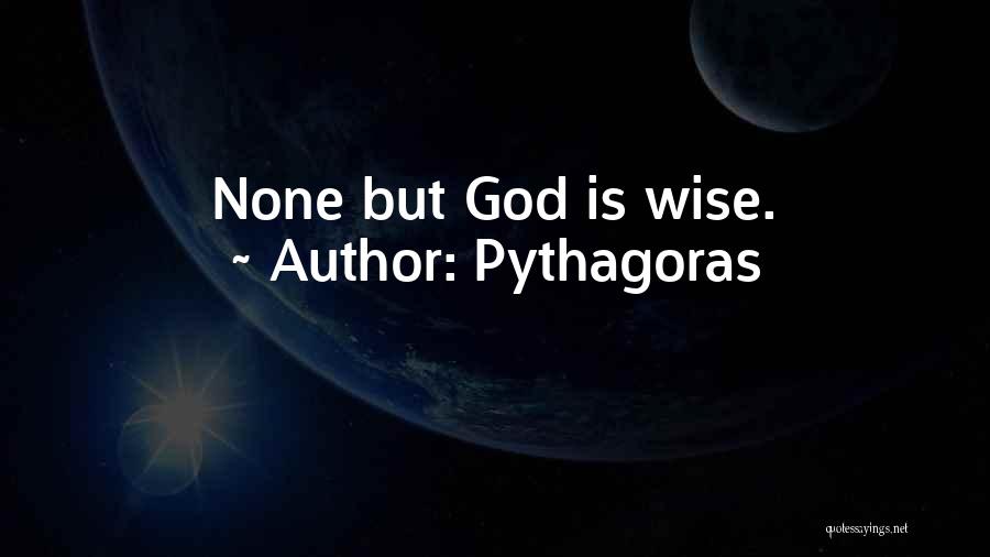 Pythagoras Quotes: None But God Is Wise.