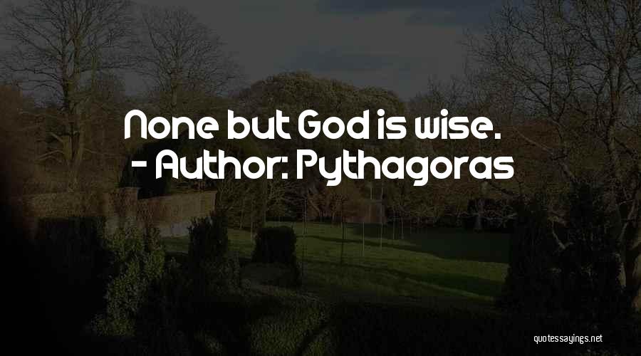 Pythagoras Quotes: None But God Is Wise.