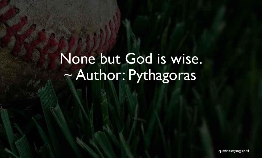 Pythagoras Quotes: None But God Is Wise.