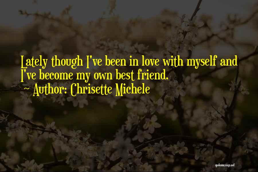 Chrisette Michele Quotes: Lately Though I've Been In Love With Myself And I've Become My Own Best Friend.