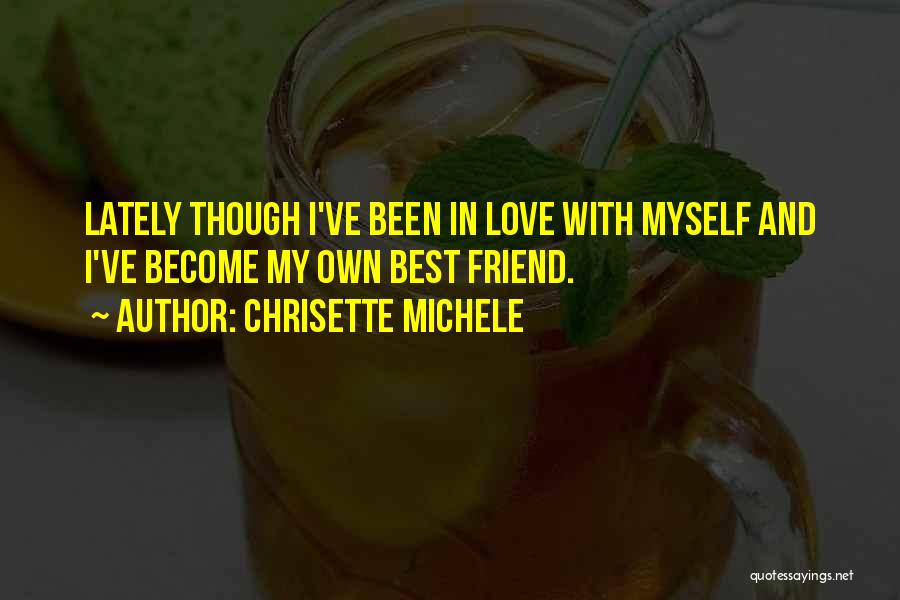 Chrisette Michele Quotes: Lately Though I've Been In Love With Myself And I've Become My Own Best Friend.