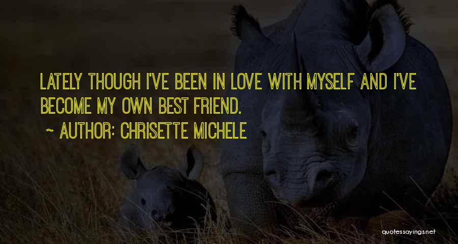 Chrisette Michele Quotes: Lately Though I've Been In Love With Myself And I've Become My Own Best Friend.