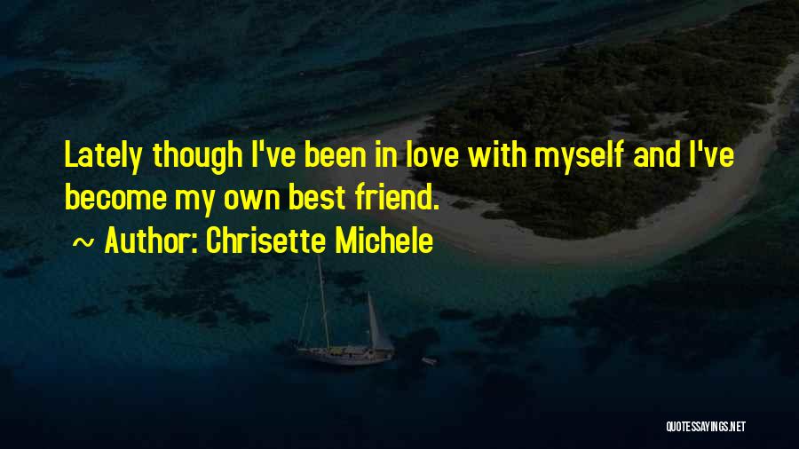 Chrisette Michele Quotes: Lately Though I've Been In Love With Myself And I've Become My Own Best Friend.