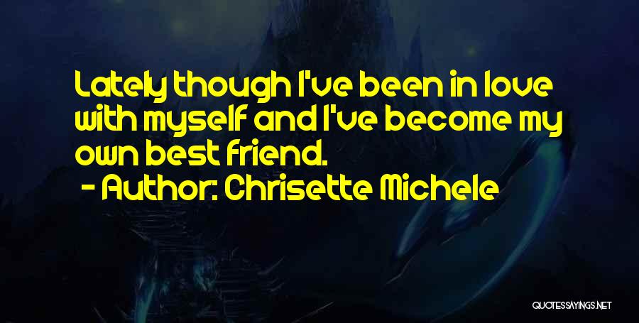 Chrisette Michele Quotes: Lately Though I've Been In Love With Myself And I've Become My Own Best Friend.