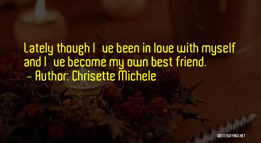 Chrisette Michele Quotes: Lately Though I've Been In Love With Myself And I've Become My Own Best Friend.