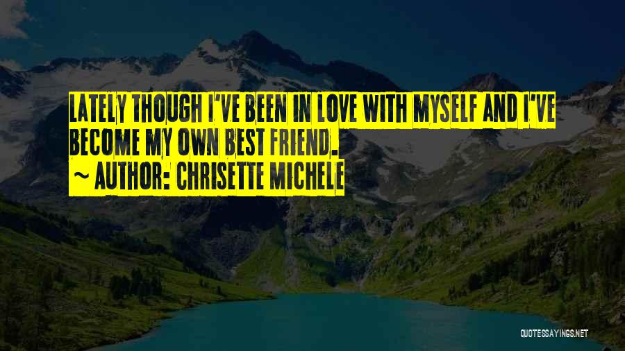 Chrisette Michele Quotes: Lately Though I've Been In Love With Myself And I've Become My Own Best Friend.