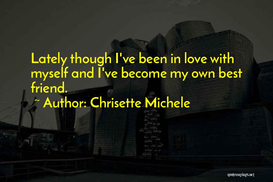 Chrisette Michele Quotes: Lately Though I've Been In Love With Myself And I've Become My Own Best Friend.