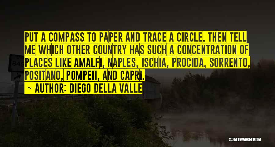 Diego Della Valle Quotes: Put A Compass To Paper And Trace A Circle. Then Tell Me Which Other Country Has Such A Concentration Of