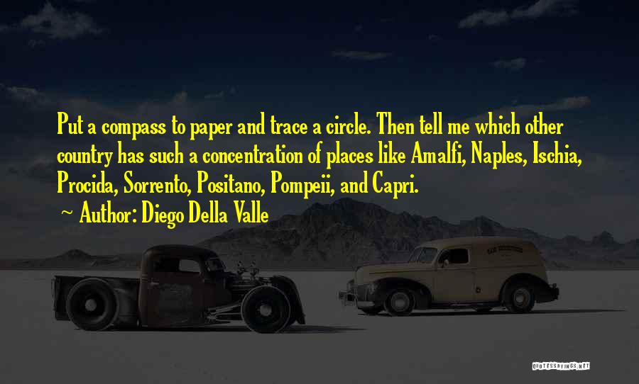 Diego Della Valle Quotes: Put A Compass To Paper And Trace A Circle. Then Tell Me Which Other Country Has Such A Concentration Of