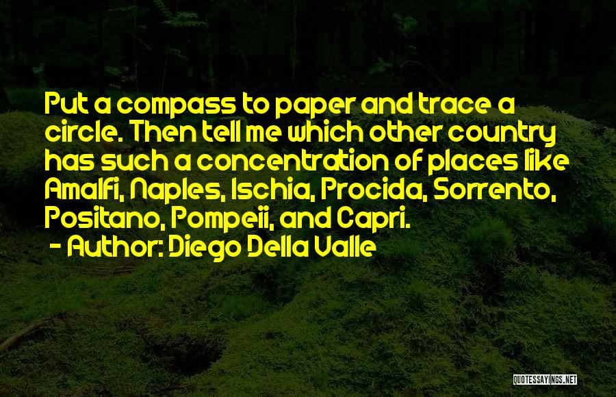 Diego Della Valle Quotes: Put A Compass To Paper And Trace A Circle. Then Tell Me Which Other Country Has Such A Concentration Of