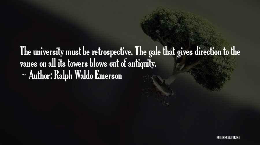 Ralph Waldo Emerson Quotes: The University Must Be Retrospective. The Gale That Gives Direction To The Vanes On All Its Towers Blows Out Of