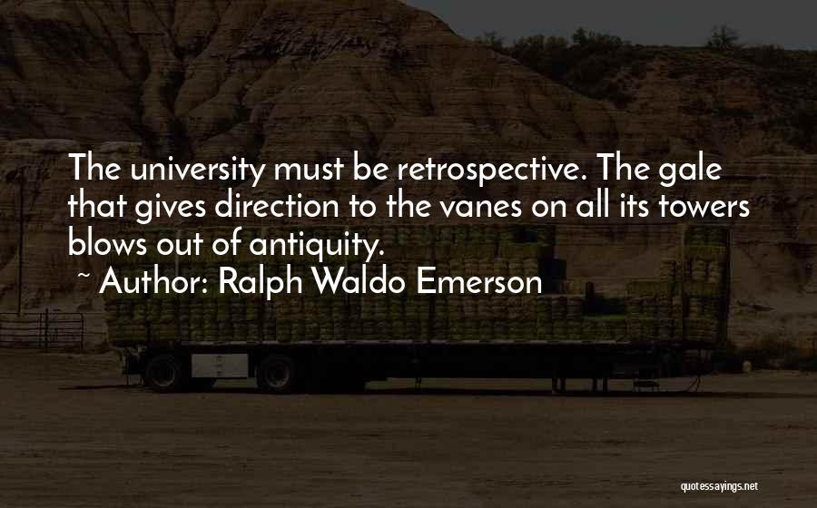 Ralph Waldo Emerson Quotes: The University Must Be Retrospective. The Gale That Gives Direction To The Vanes On All Its Towers Blows Out Of