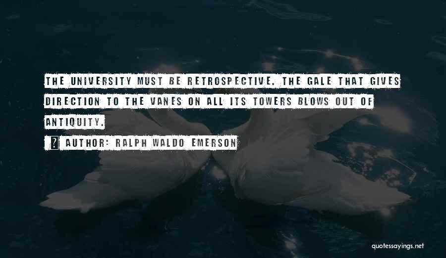 Ralph Waldo Emerson Quotes: The University Must Be Retrospective. The Gale That Gives Direction To The Vanes On All Its Towers Blows Out Of